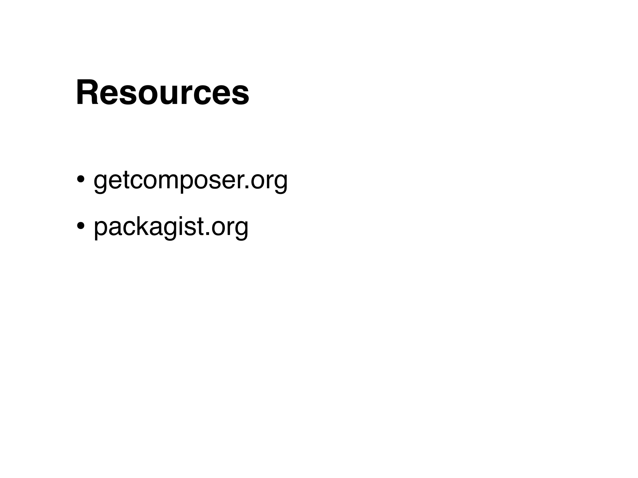 Resources

• getcomposer.org
• packagist.org
 