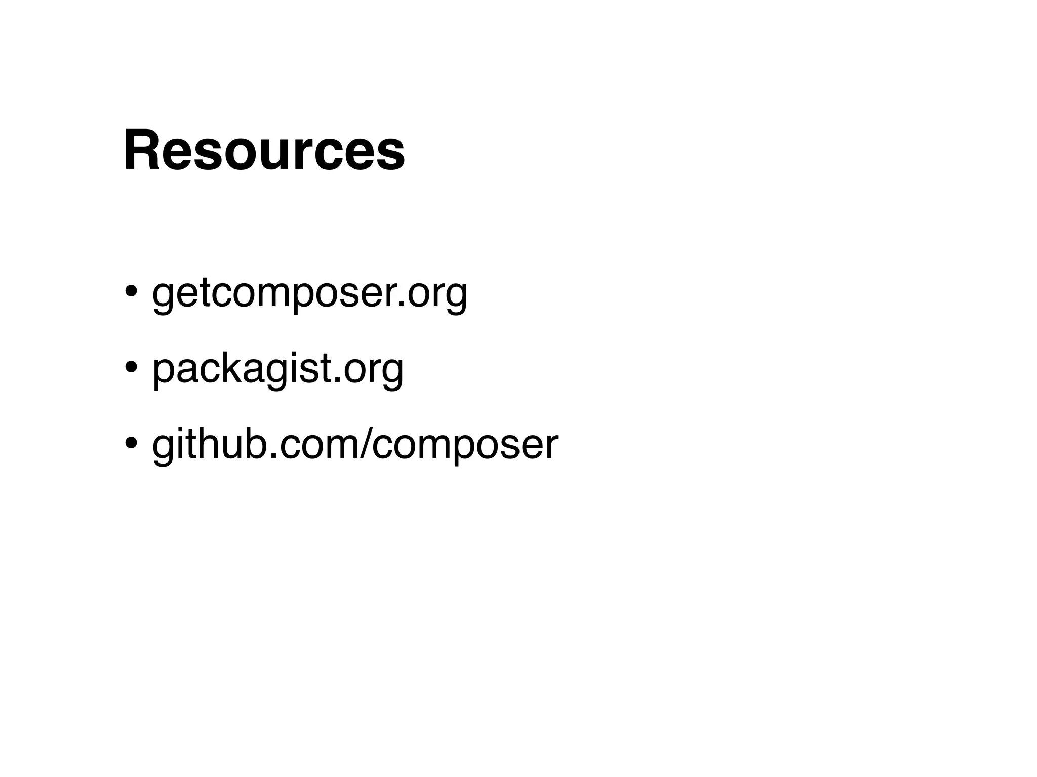 Resources

• getcomposer.org
• packagist.org
• github.com/composer
 