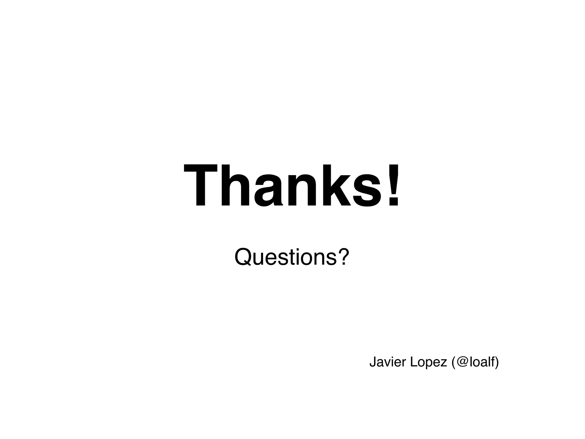 Thanks!
 Questions?



              Javier Lopez (@loalf)
 