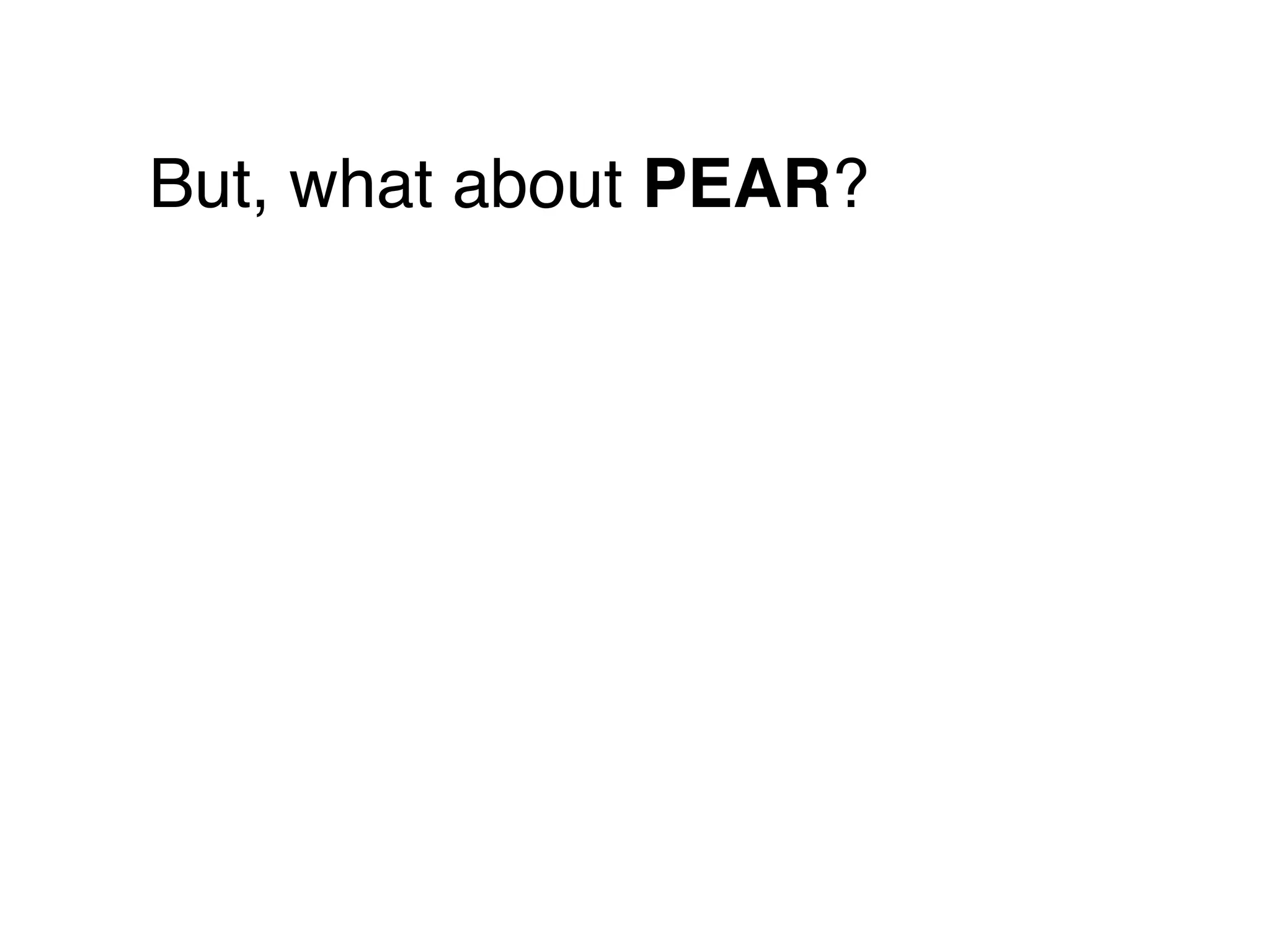 But, what about PEAR?
 