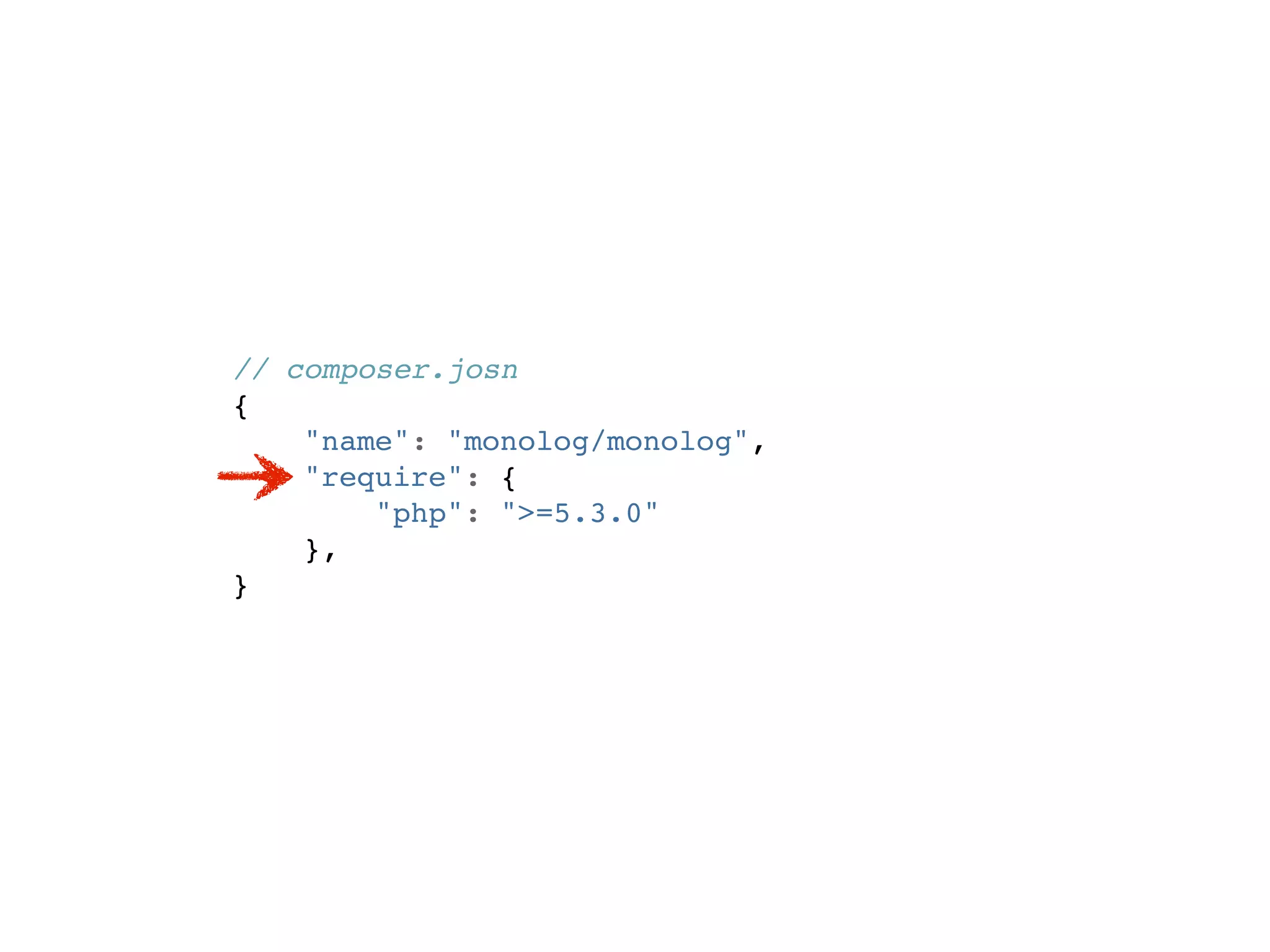 // composer.josn
{
    "name": "monolog/monolog",
    "require": {
        "php": ">=5.3.0"
    },
}
 