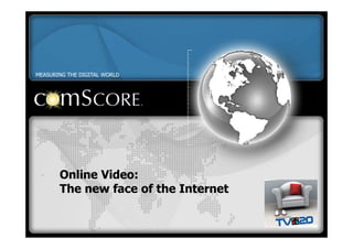 MEASURING THE DIGITAL WORLD




       Online Video:
       The new face of the Internet
 