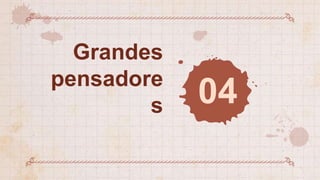 04
Grandes
pensadore
s
 