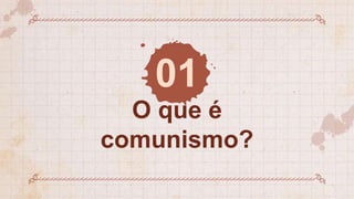 O que é
comunismo?
01
 