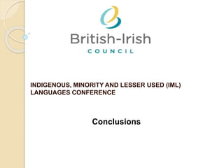 INDIGENOUS, MINORITY AND LESSER USED (IML)
LANGUAGES CONFERENCE
Conclusions
 