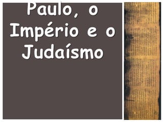 Paulo, o
Império e o
 Judaísmo
 