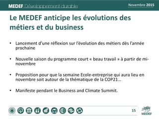 Novembre 2015
Le MEDEF anticipe les évolutions des
métiers et du business
• Lancement d’une réflexion sur l’évolution des ...