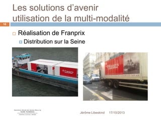 Les solutions d’avenir
utilisation de la multi-modalité
16



Réalisation de Franprix
 Distribution

sur la Seine

Jérôme Libeskind

17/10/2013

 