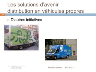 Les solutions d’avenir
distribution en véhicules propres
22



D’autres initiatives

Jérôme Libeskind

17/10/2013

 