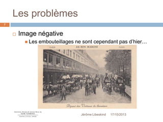 Les problèmes
7



Image négative
 Les

embouteillages ne sont cependant pas d’hier…

Jérôme Libeskind

17/10/2013

 