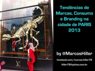Tendências de
Marcas, Consumo
e Branding na
cidade de PARIS
2013
by @MarcosHiller
facebook.com/marcos.hiller78
hiller78@ya...