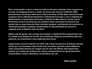 Para compreender o que é o consumo hoje em dia, para entender como surgiram as
marcas, os shopping centers, a moda, etc te...