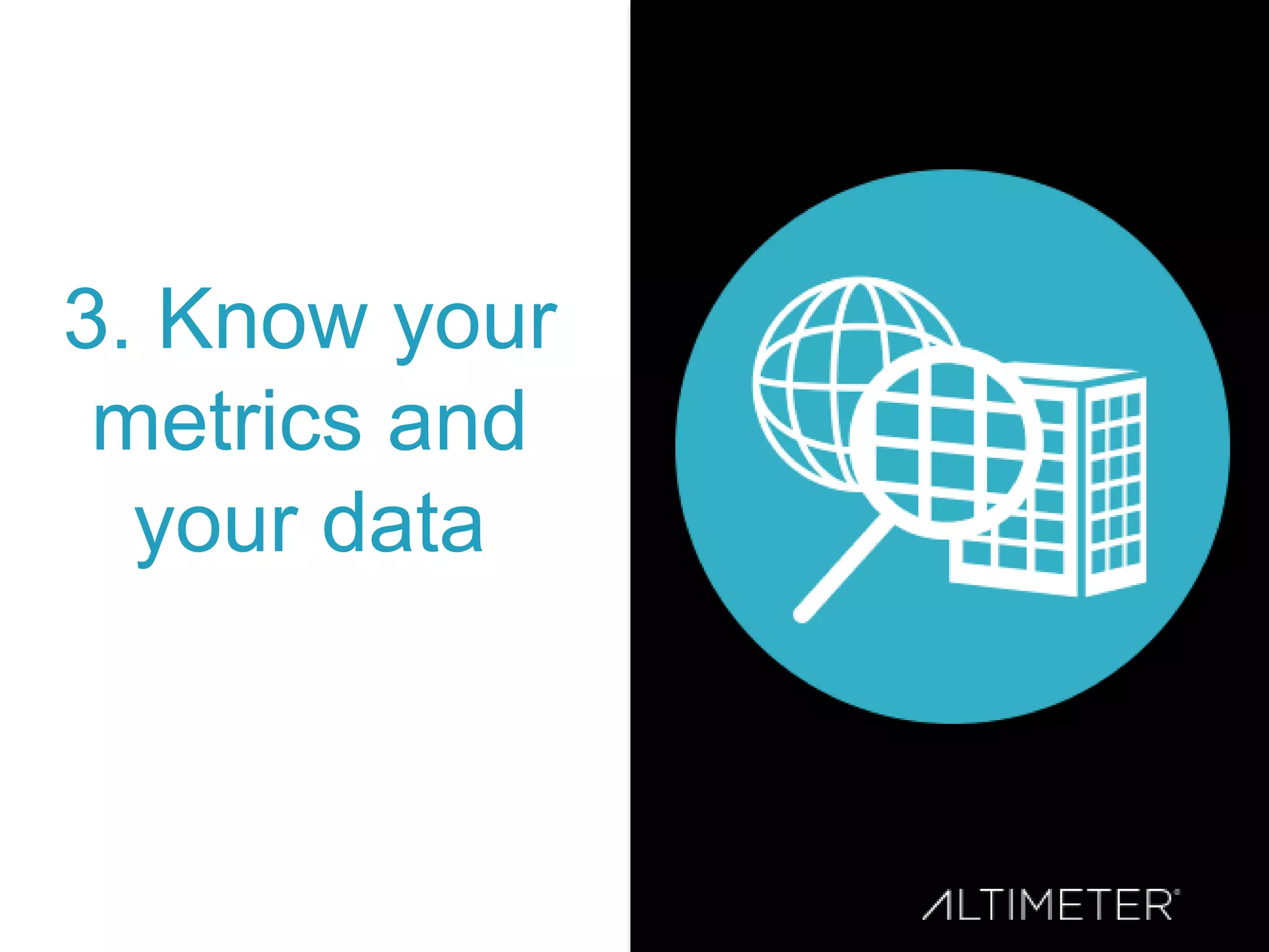 3. Know your
metrics and
your data
 