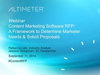 Webinar 
Content Marketing Software RFP: 
A Framework to Determine Marketer 
Needs & Solicit Proposals 
Rebecca Lieb, Industry Analyst 
Jessica Groopman, Sr. Researcher 
September 11, 2014 
#ContentRFP 
 