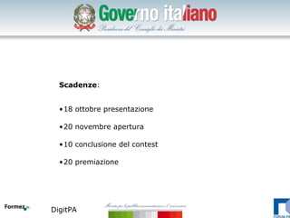 Scadenze:


  •18 ottobre presentazione

  •20 novembre apertura

  •10 conclusione del contest

  •20 premiazione




DigitPA
 