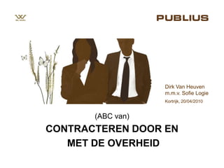 Dirk Van Heuven m.m.v. Sofie Logie Kortrijk, 20/04/2010 (ABC van) CONTRACTEREN DOOR EN  MET DE OVERHEID 