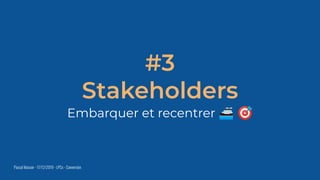 Pascal Masson - 17/12/2019 - LPCx - Conversion
#3
Stakeholders
Embarquer et recentrer 🚢 🎯
 