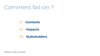 Pascal Masson - 17/12/2019 - LPCx - Conversion
Comment fait-on ?
#1 - Contexte
#2 - Impacts
#3 - Stakeholders
 