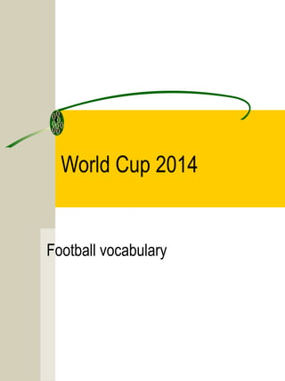 World Cup 2014
Football vocabulary
 