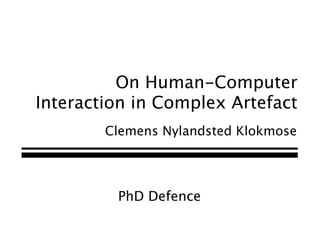 On Human-Computer
Interaction in Complex Artefact
        Clemens Nylandsted Klokmose




         PhD Defence
 