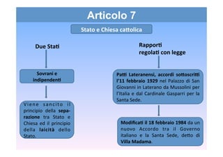 Stato	
  e	
  Chiesa	
  caKolica	
  
Articolo 7
PaA	
   Lateranensi,	
   accordi	
   soKoscriA	
  
l’11	
  febbraio	
  192...