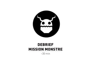 DEBRIEF
MISSION MONSTRE
~30 min

 