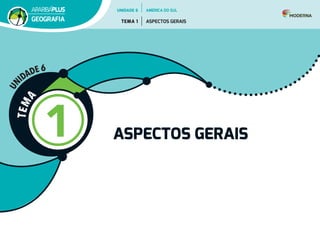 T
E
M
A
1 ASPECTOS GERAIS
U
N
IDADE 6
UNIDADE 6
TEMA 1 ASPECTOS GERAIS
GEOGRAFIA
AMÉRICA DO SUL
 