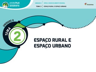 T
E
M
A
2 ESPAÇO RURAL E
ESPAÇO URBANO
U
N
IDADE 8
UNIDADE 8
TEMA 2 ESPAÇO RURAL E ESPAÇO URBANO
GEOGRAFIA
ÁFRICA: DESENVOLVIMENTO REGIONAL
 