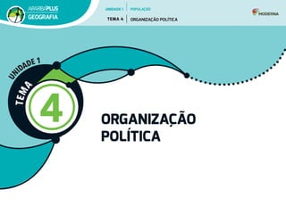 T
E
M
A
4 ORGANIZAÇÃO
POLÍTICA
U
N
IDADE 1
UNIDADE 1
TEMA 4 ORGANIZAÇÃO POLÍTICA
GEOGRAFIA
POPULAÇÃO
 