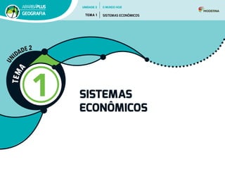 T
E
M
A
1 SISTEMAS
ECONÔMICOS
U
N
IDADE 2
UNIDADE 2
TEMA 1 SISTEMAS ECONÔMICOS
GEOGRAFIA
O MUNDO HOJE
 