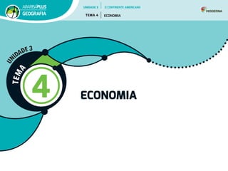 T
E
M
A
4 ECONOMIA
U
N
IDADE 3
UNIDADE 3
TEMA 4 ECONOMIA
GEOGRAFIA
O CONTINENTE AMERICANO
 