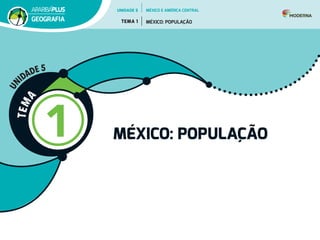 T
E
M
A
1 MÉXICO: POPULAÇÃO
U
N
IDADE 5
UNIDADE 5
TEMA 1 MÉXICO: POPULAÇÃO
GEOGRAFIA
MÉXICO E AMÉRICA CENTRAL
 