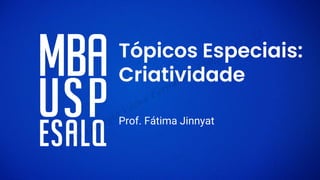 Tópicos Especiais:
Criatividade
Prof. Fátima Jinnyat
Paula Geórgia Viana Fernandes 010.260.414-22
 