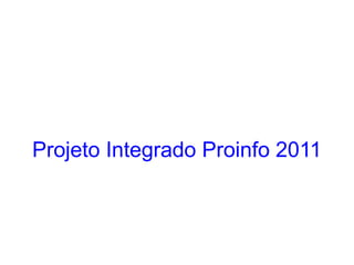 Projeto Integrado Proinfo 2011 