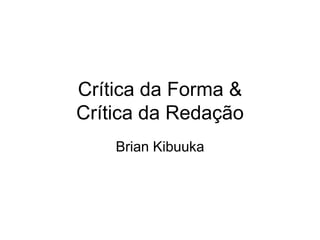 Crítica da Forma &
Crítica da Redação
    Brian Kibuuka
 