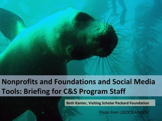 Photo by mikebaird Nonprofits and Foundations and Social Media Tools: Briefing for C&S Program Staff Beth Kanter, Visiting Scholar Packard Foundation Photo from USOCEANGOV 