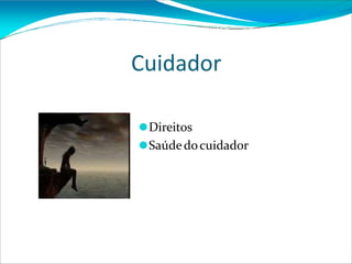 Cuidador
⚫Direitos
⚫Saúdedocuidador
 