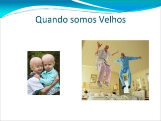 Quando somos Velhos
 