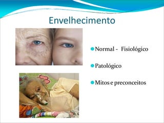 Envelhecimento
⚫Normal - Fisiológico
⚫Patológico
⚫Mitose preconceitos
 