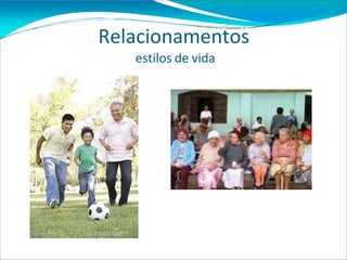 Relacionamentos
estilos de vida
 