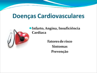 Doenças Cardiovasculares
⚫Infarto, Angina, Insuficiência
Cardíaca
Fatoresde risco
Sintomas
Prevenção
 