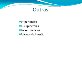 Outras
⚫Hipertensão
⚫Dislipidemias
⚫Incontinencias
⚫Úlcerasde Pressão
 