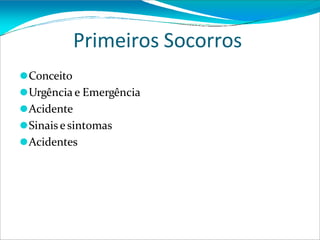 Primeiros Socorros
⚫Conceito
⚫Urgência e Emergência
⚫Acidente
⚫Sinais esintomas
⚫Acidentes
 