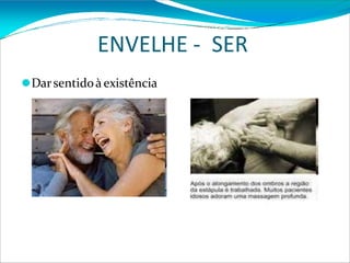 ENVELHE - SER
⚫Darsentidoà existência
 