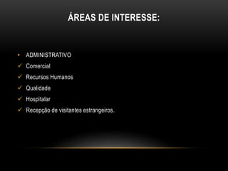 ÁREAS DE INTERESSE:

• ADMINISTRATIVO
 Comercial
 Recursos Humanos
 Qualidade

 Hospitalar
 Recepção de visitantes estrangeiros.

 
