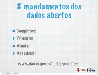 8 mandamentos dos
dados abertos
Completos;
Primários;
Atuais;
Acessíveis;
www.dados.gov.br/dados-abertos/
21quarta-feira, 29 de maio de 2013
 