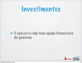 Investimentos
O aplicativo não teve ajuda financeira
do governo.
56quarta-feira, 29 de maio de 2013
 
