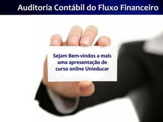 Auditoria Contábil do Fluxo Financeiro




         Sejam Bem-vindos a mais
           uma apresentação de
          curso online Unieducar
 