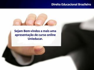 Direito Educacional Brasileiro




Sejam Bem-vindos a mais uma
apresentação de curso online
        Unieducar.
 