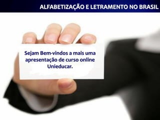 ALFABETIZAÇÃO E LETRAMENTO NO BRASIL




Sejam Bem-vindos a mais uma
apresentação de curso online
        Unieducar.
 